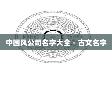 中国风公司名字大全 - 古文名字