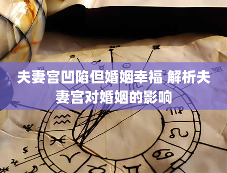 夫妻宫凹陷但婚姻幸福 解析夫妻宫对婚姻的影响