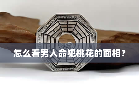 怎么看男人命犯桃花的面相？