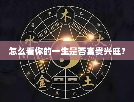 怎么看你的一生是否富贵兴旺？