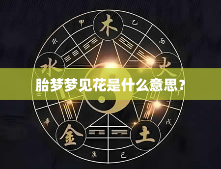 胎梦梦见花是什么意思？
