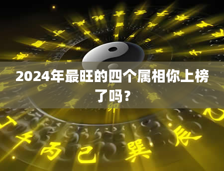 2024年最旺的四个属相你上榜了吗？