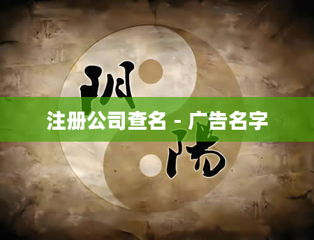 注册公司查名 - 广告名字