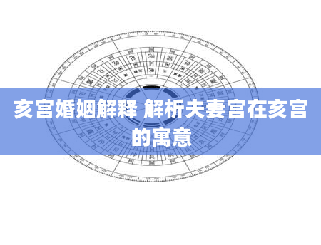 亥宫婚姻解释 解析夫妻宫在亥宫的寓意