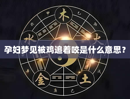 孕妇梦见被鸡追着咬是什么意思？