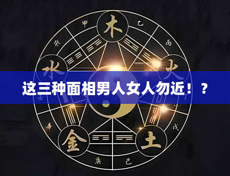 这三种面相男人女人勿近！？