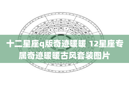 十二星座q版奇迹暖暖 12星座专属奇迹暖暖古风套装图片