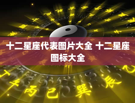 十二星座代表图片大全 十二星座图标大全
