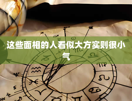 这些面相的人看似大方实则很小气