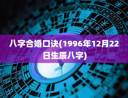 八字合婚口诀(1996年12月22日生辰八字)