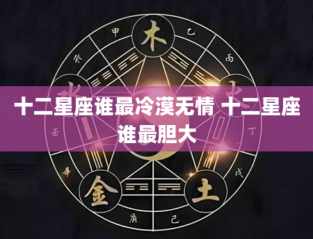 十二星座谁最冷漠无情 十二星座谁最胆大