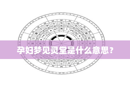 孕妇梦见灵堂是什么意思？