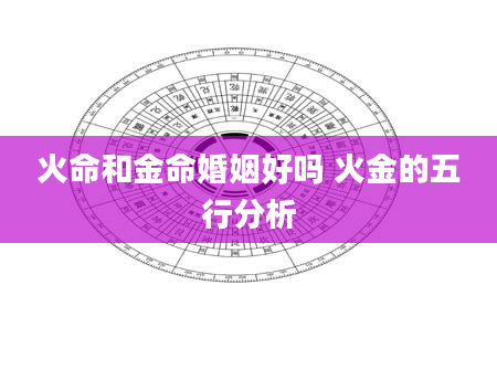 火命和金命婚姻好吗 火金的五行分析