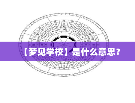 【梦见学校】是什么意思？
