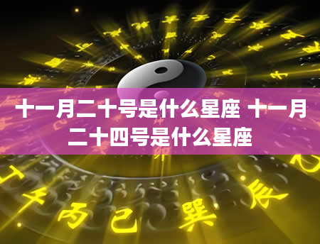 十一月二十号是什么星座 十一月二十四号是什么星座