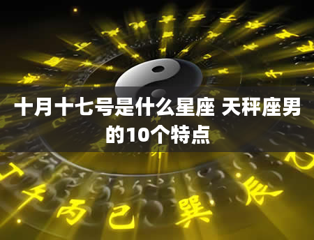 十月十七号是什么星座 天秤座男的10个特点