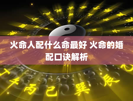 火命人配什么命最好 火命的婚配口诀解析