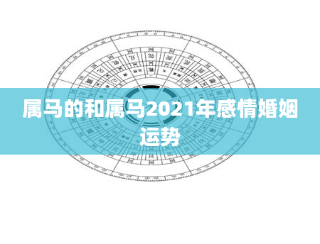 属马的和属马2021年感情婚姻运势