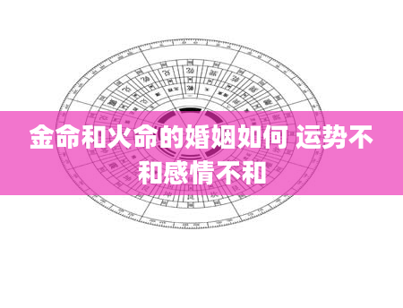 金命和火命的婚姻如何 运势不和感情不和