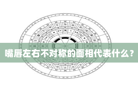 嘴唇左右不对称的面相代表什么？