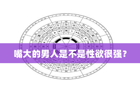 嘴大的男人是不是***很强？