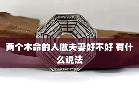 两个木命的人做夫妻好不好 有什么说法