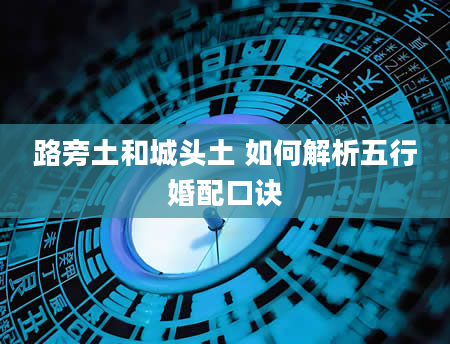 路旁土和城头土 如何解析五行婚配口诀