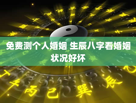 免费测个人婚姻 生辰八字看婚姻状况好坏