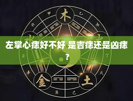 左掌心痣好不好 是吉痣还是凶痣？