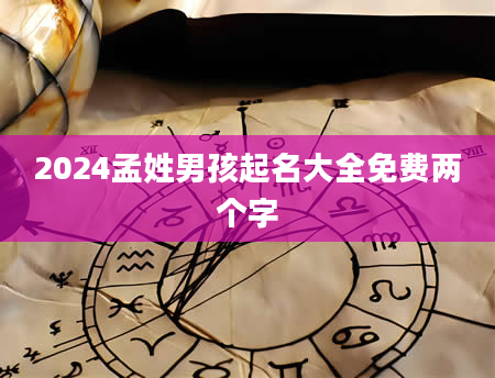 2024孟姓男孩起名大全免费两个字