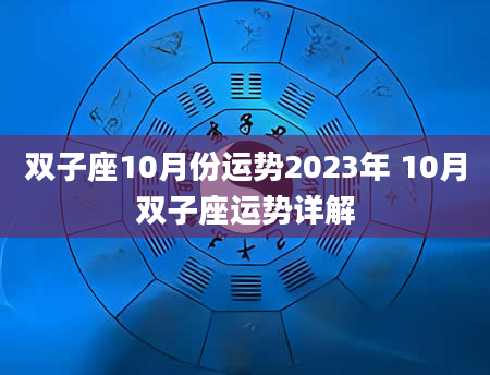 双子座10月份运势2023年 10月双子座运势详解