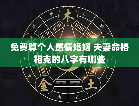 免费算个人感情婚姻 夫妻命格相克的八字有哪些
