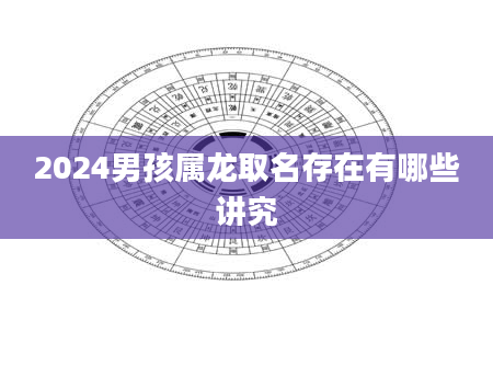 2024男孩属龙取名存在有哪些讲究