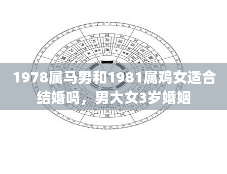 1978属马男和1981属鸡女适合结婚吗，男大女3岁婚姻