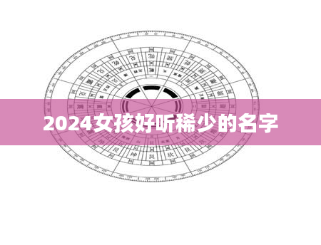 2024女孩好听稀少的名字