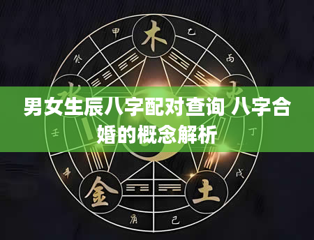 男女生辰八字配对查询 八字合婚的概念解析