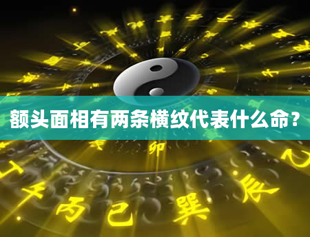 额头面相有两条横纹代表什么命？