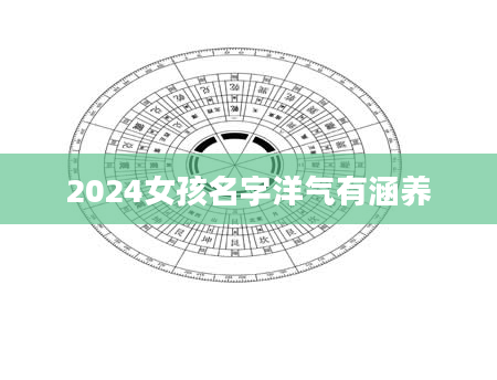 2024女孩名字洋气有涵养