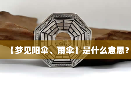 【梦见阳伞、雨伞】是什么意思？