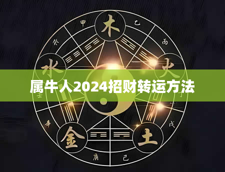 属牛人2024招财转运方法