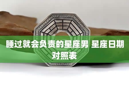 睡过就会负责的星座男 星座日期对照表