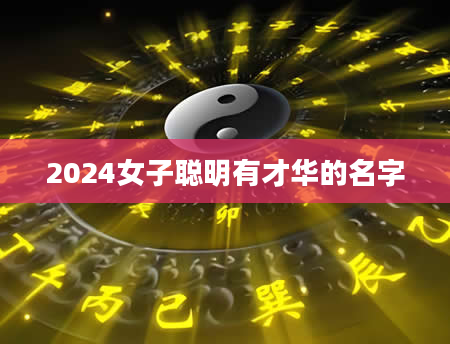 2024女子聪明有才华的名字