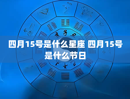 四月15号是什么星座 四月15号是什么节日