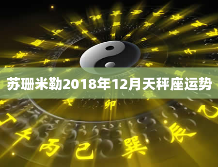 苏珊米勒2018年12月天秤座运势