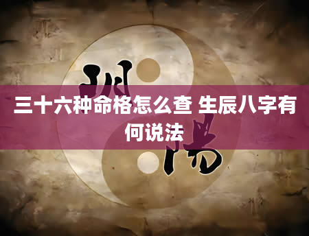 三十六种命格怎么查 生辰八字有何说法