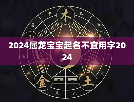 2024属龙宝宝起名不宜用字2024