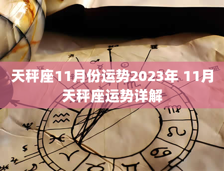 天秤座11月份运势2023年 11月天秤座运势详解