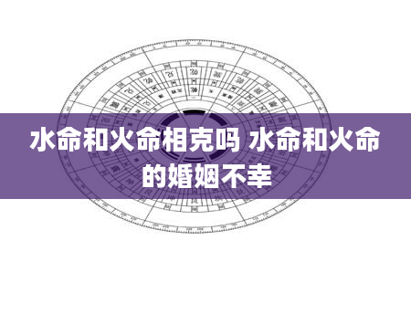 水命和火命相克吗 水命和火命的婚姻不幸