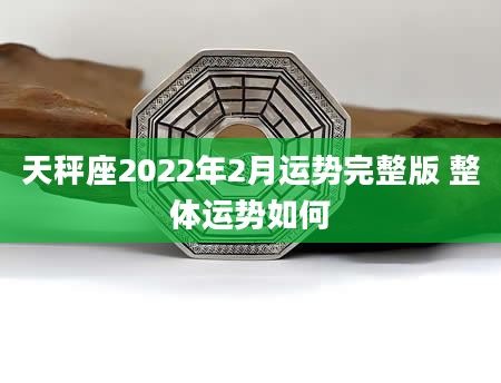 天秤座2022年2月运势完整版 整体运势如何