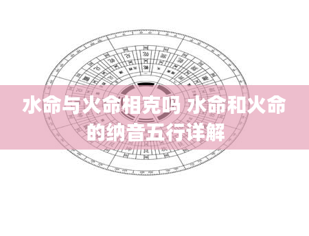 水命与火命相克吗 水命和火命的纳音五行详解